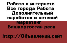   Работа в интернете - Все города Работа » Дополнительный заработок и сетевой маркетинг   . Башкортостан респ.